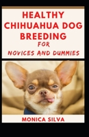 Healthy Chihuahua Dog Breeding for novices and dummies B08WJY67S6 Book Cover