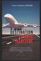 Destination liberté financière: Découvrez le secret de l’argent, libérez-vous de la prison du salariat, devenez entrepreneur et réalisez vos rêves B09BGN8Q5Y Book Cover