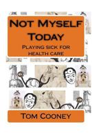 Not Myself Today: Playing Sick for Health Care 1540364321 Book Cover