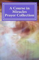 A Course in Miracles Prayer Collection 1517156130 Book Cover