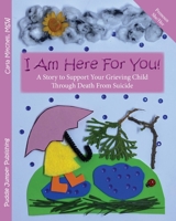 I Am Here For You! A Story To Support Your Grieving Child Through Death From Suicide: (Pronoun of Person Who Died: She/Her) 1777713846 Book Cover