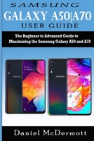 Samsung Galaxy A50|A70 User Guide: The Beginner to Advanced Guide to Maximizing the Samsung Galaxy A50 and A70 1676404457 Book Cover