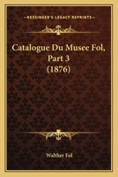 Catalogue Du Musee Fol, Part 3 (1876) 1160336342 Book Cover