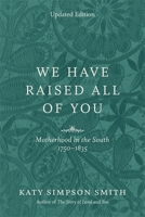 We Have Raised All of You: Motherhood in the South, 1750-1835 0807169250 Book Cover