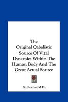 The Original Qabalistic Source Of Vital Dynamics Within The Human Body And The Great Actual Source 141799391X Book Cover