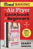 Bread Baking and Air Fryer Cookbook for Beginners: 200+ Quick and Delicious Recipes B085K86M7Y Book Cover