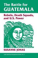 The Battle for Guatemala: Rebels, Death Squads, and U.S. Power (Latin American Perspectives Series, No 5) 0813306140 Book Cover