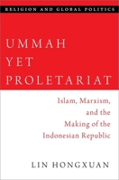 Ummah Yet Proletariat: Islam, Marxism, and the Making of the Indonesian Republic 0197657389 Book Cover