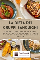 La Dieta dei Gruppi Sanguigni: Segreti per Perdere Peso, Aumentare l'Energia, Vivere a Lungo e Ricette su Misura per Te B0DJ6KYB9S Book Cover