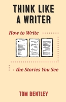 Think Like a Writer: How to Write the Stories You See 1927967791 Book Cover