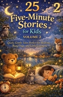 25 Five-Minute Stories for Kids – Volume 2: Quick, Gentle Tales Perfect for Bedtime, Busy Days, and Little Listeners B0GJCPLTGX Book Cover