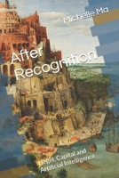 After Recognition: Hegel, Capital and Artificial Intelligence B0GNZZB1N9 Book Cover