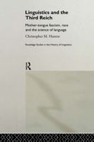 Linguistics and the Third Reich: Mother-tongue fascism, race and the science of language (Routledge Studies in the History of Linguistics, 1) 0415757592 Book Cover