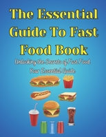 The Essential Guide To Fast Food Book: Unlocking the Secrets of Fast Food Your Essential Guide B0CFCTQBNB Book Cover