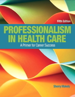 Professionalism in Health Care: A Primer for Career Success 0134415671 Book Cover