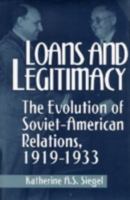 Loans and Legitimacy: The Evolution of Soviet-American Relations, 1919-1933 0813119626 Book Cover