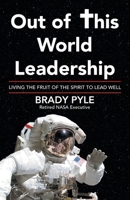 Out of This World Leadership: Living the Fruit of the Spirit to Lead Well B0DXF8LNWB Book Cover