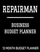 Repairman Business Budget Planner: 8.5" x 11" Professional Repairs 12 Month Organizer to Record Monthly Business Budgets, Income, Expenses, Goals, ... Info, Tax Deductions and Mileage (118 Pages) 1710964537 Book Cover