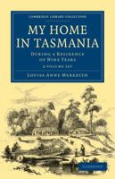 My Home in Tasmania 2 Volume Set: During a Residence of Nine Years 1108020356 Book Cover