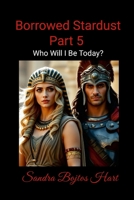 Borrowed Stardust - Part 5: Who Will I Be Today? 1105491099 Book Cover