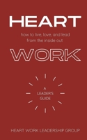Heart Work: How to live, love, and lead from the inside out: A Leader's Guide 057824974X Book Cover