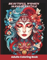 BEAUTIFUL WOMEN MANDALA STYLE ADULTS COLORING BOOK:: 50 UNIQUE IMAGES OF WOMEN WITH BEAUTIFUL FLOWER ARRANGEMENTS ON THEIR HEADS. B0CPVW4MPY Book Cover