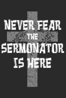Never Fear The Sermonator Is Here: Blank Lined Pastor Notebook Minister Lined Journal For Christian Preacher Priest Clergy Vicar 1079422358 Book Cover
