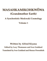 Masahkamikohkwêwa (Grandmother Earth): A Synchretestic Meskwaki Cosmology Volume 1 B0B9QM73N8 Book Cover