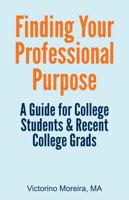 Finding Your Professional Purpose: A Guide For College Students & Recent College Grads B0GMW6LV1S Book Cover
