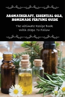 Aromatherapy, Essential Oils, Homemade Perfume Guide: The Ultimate Recipe Book With Steps To Follow: How To Make Homemade Fragrances B0997RSBNS Book Cover