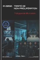 IA 2050 : TRAITÉ DE NON-PROLIFÉRATION: Triptyque de Bifurcation (LA GUERRE DES NEXUS) (French Edition) B0G2MKGMR8 Book Cover