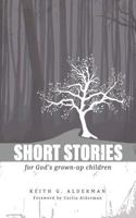 Short Stories: For God's Grown Up Children 1983461881 Book Cover