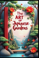 The Art of Japanese Gardens: Nature's Harmony, Japanese Garden Secrets, Zen Garden Mastery, Traditional Design Elements, Ancient Arts Today B0F6NBYTBL Book Cover