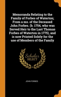 Memoranda Relating to the Family of Forbes of Waterton; From a ms. of the Deceased John Forbes. (b. 1754, who was Served Heir to the Last Thomas Forbes of Waterton in 1775), and is now Printed Solely  1018130802 Book Cover