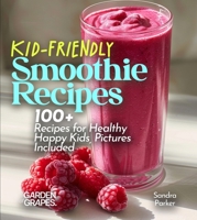 Kid-Friendly Smoothie Recipes: 100+ Recipes for Healthy Happy Kids, Pictures Included (Smoothie Collection) B0FQ3445CS Book Cover
