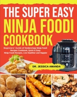 The Super Easy Ninja Foodi Cookbook: Beginners’ Guide of Tendercrispy Ninja Foodi Recipes Cookbook, Quick & Easy Ninja Foodi Recipes, Live Healthier and Happier 1679774832 Book Cover