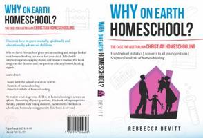 Why on Earth Homeschool: The Case for Australian Christian Homeschooling 0994204604 Book Cover