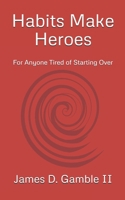 Habits Make Heroes: For Anyone Tired of Starting Over B0F7V6WSTW Book Cover