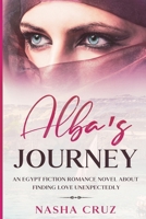 Alba's Journey: An Egypt fiction romance novel about finding love unexpectedly: Pharaohs, temples and gods of one of the most importan B09244VMCM Book Cover