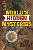 World’s Hidden Mysteries: True Stories of Lost Worlds, Hidden Clues & the Unexplained (The Ultimate Gift for Curious Kids Who Love Mysteries) B0G7F4M1G3 Book Cover