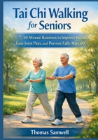 Tai Chi Walking for Seniors: 7–10 Minute Routines to Improve Balance, Ease Joint Pain, and Prevent Falls After 60 B0GDWTXFZJ Book Cover