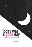 Today Was a Good Day: A Guided Journal for Mindfulness 0578356236 Book Cover