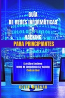 Guía de Redes Informáticas y Hacking para Principiantes: Este Libro Contiene: Redes de Computadoras y Hacking.  (Todo en Uno) (Spanish Edition) B084DH57K9 Book Cover