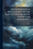 Meteorological Register Kept By The Earl Of Gifford In His Yacht "fair Rosamond." 1245617710 Book Cover