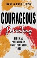 Courageous Parenting: Biblical Parenting in Unprecedented Times B0H378533C Book Cover