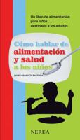 Cómo hablar de alimentación y salud a los niños: Un libro de alimentación para niños . . . destinado a los adultos (Cómo hablar de... a los niños) (Spanish Edition) 8496431959 Book Cover