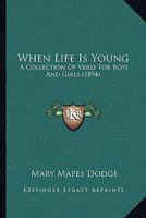 When Life Is Young; A Collection of Verse for Boys and Girls 1241244561 Book Cover