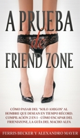 A Prueba de Friend Zone: Cómo pasar del "solo amigos" al hombre que desean en tiempo récord. Compilación 2 en 1 - Cómo escapar del friendzone, La Guía del Macho Alfa 1646942868 Book Cover