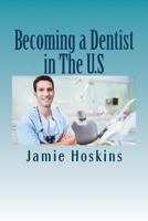Becoming a Dentist in the U.S: A Guide to Becoming a Dentist 1537343181 Book Cover