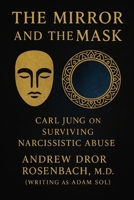The Mirror and the Mask: Carl Jung on Surviving Narcissistic Abuse: Shadow Work, Trauma Recovery, and Healing for Men B0GVDG1JHR Book Cover